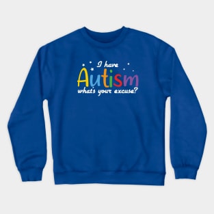 Autism Awareness - I have Autism what's your excuse? Crewneck Sweatshirt